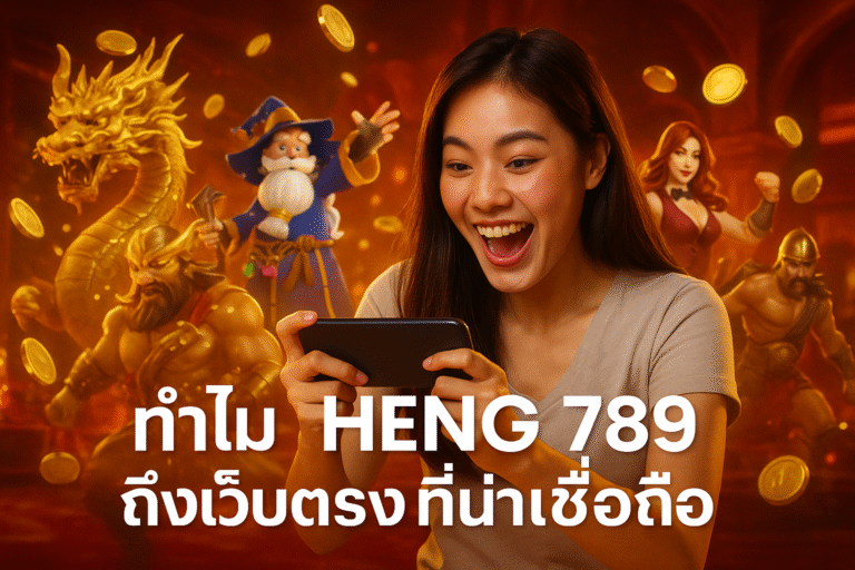 ทำไม HENG 789 ถึงเว็บตรงที่น่าเชื่อถือ